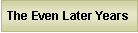 Text Box: The Even Later Years