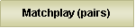 Text Box: Matchplay (pairs)